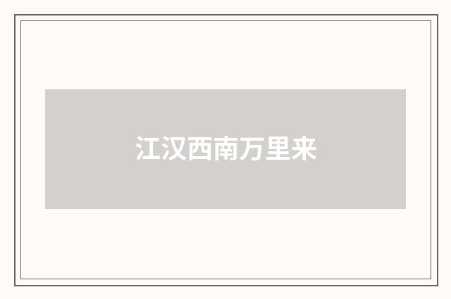 江汉西南万里来