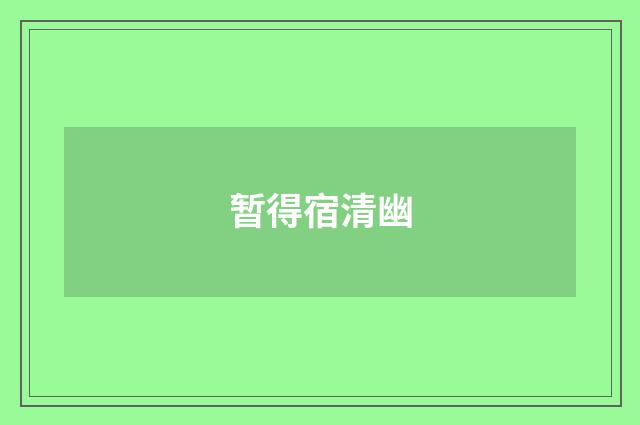 暂得宿清幽