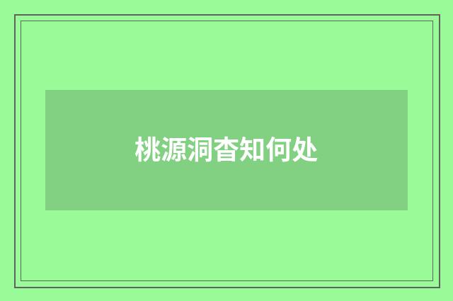 桃源洞杳知何处