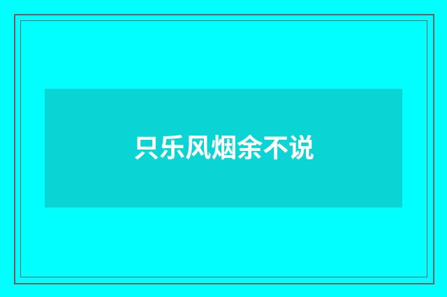 只乐风烟余不说