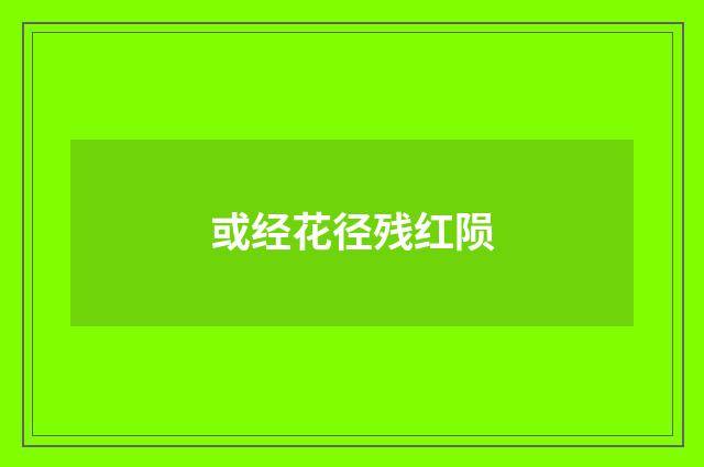 或经花径残红陨