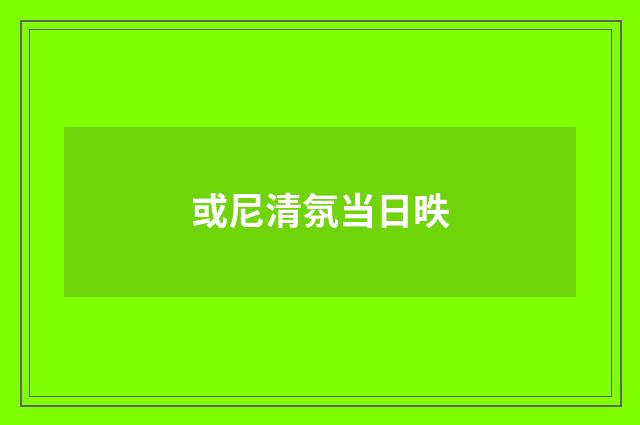 或尼清氛当日昳