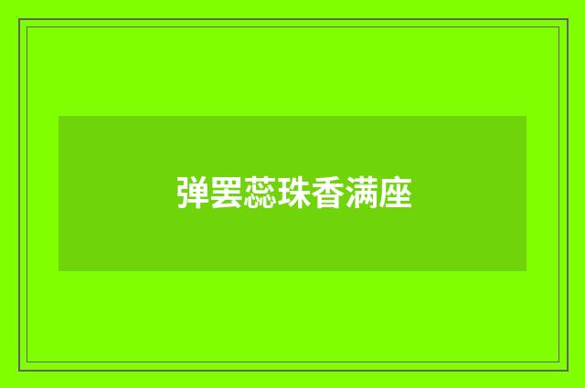弹罢蕊珠香满座