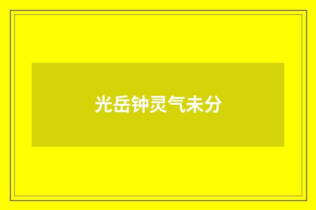 光岳钟灵气未分