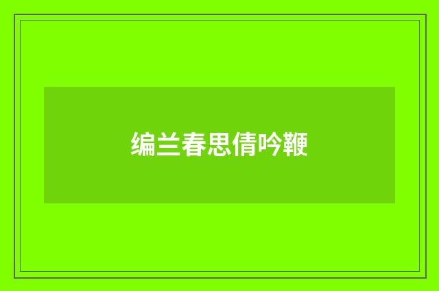 编兰春思倩吟鞭
