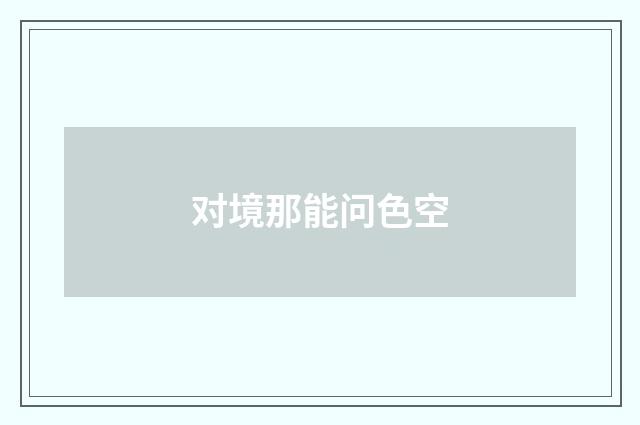 对境那能问色空