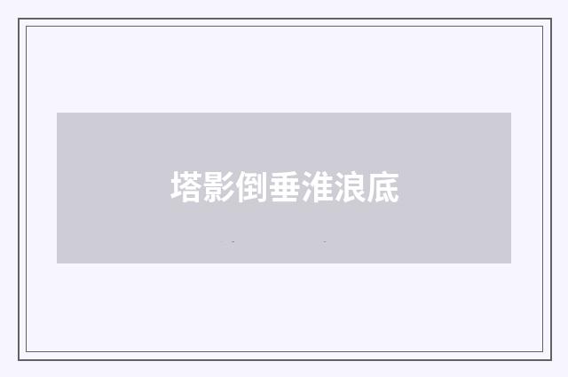 塔影倒垂淮浪底