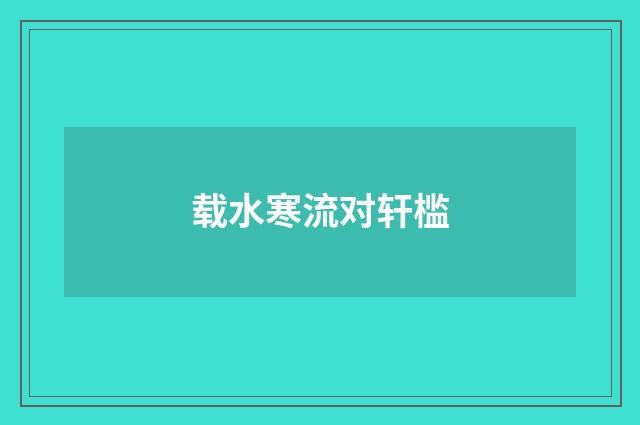 载水寒流对轩槛