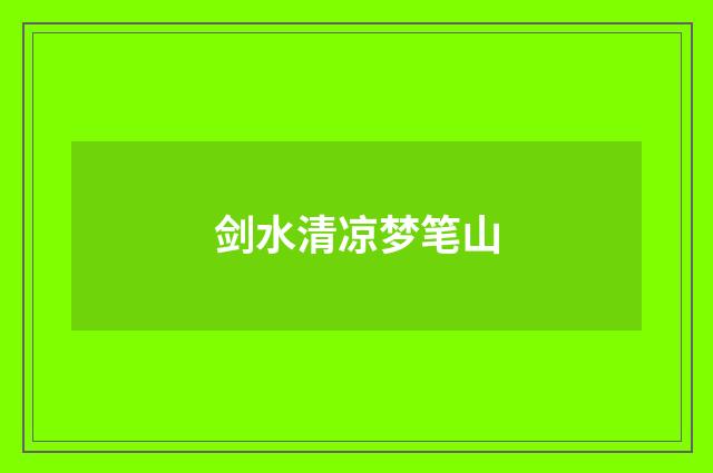 剑水清凉梦笔山