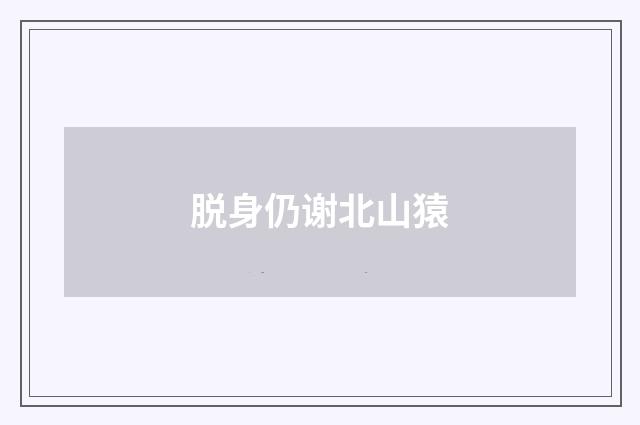 脱身仍谢北山猿