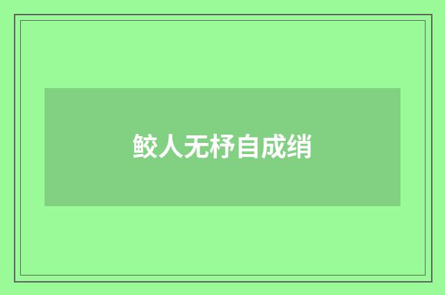 鲛人无杼自成绡