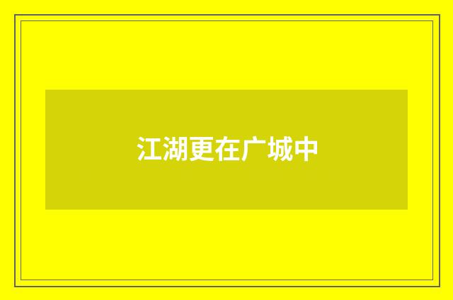 江湖更在广城中