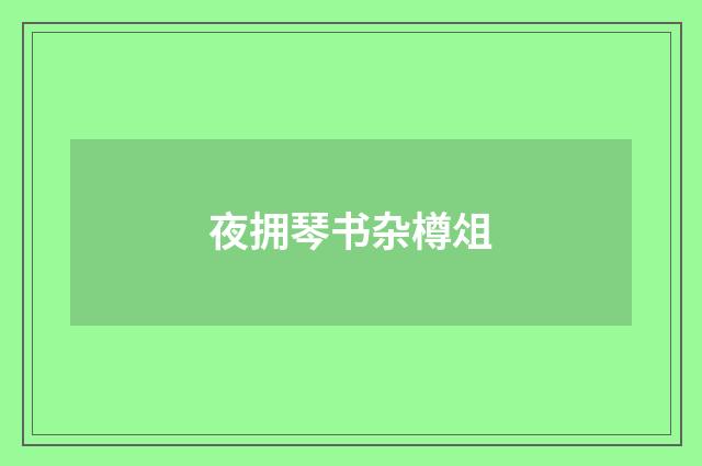 夜拥琴书杂樽俎