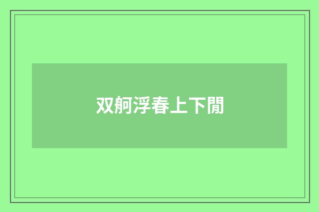 双舸浮春上下閒