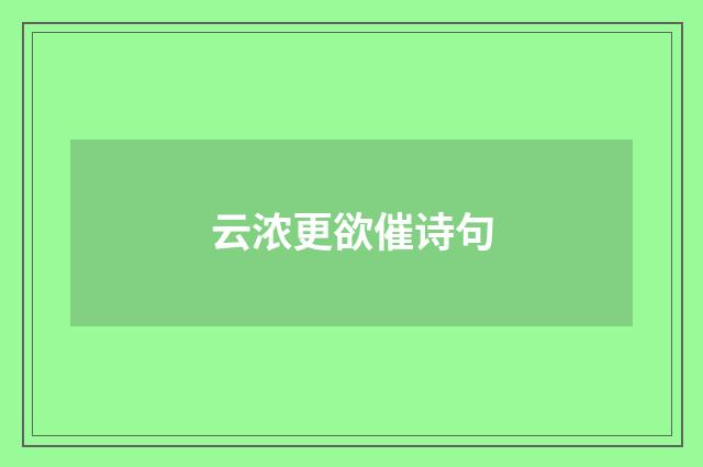 云浓更欲催诗句