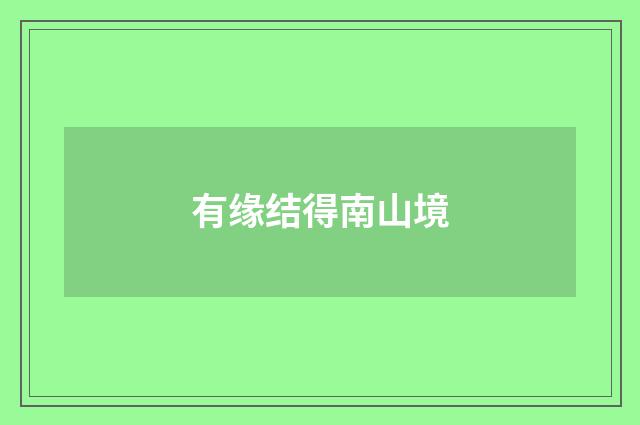 有缘结得南山境