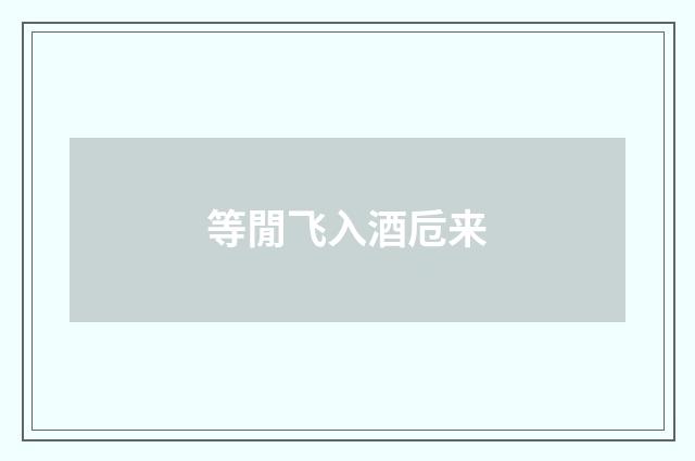 等閒飞入酒卮来