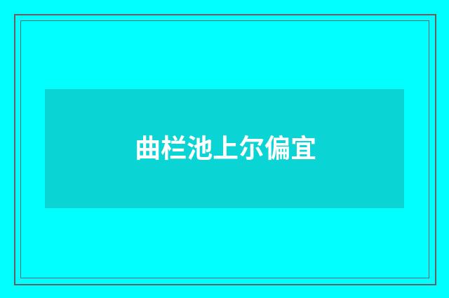 曲栏池上尔偏宜