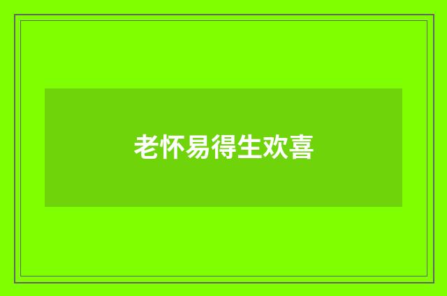 老怀易得生欢喜
