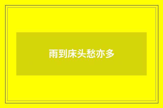 雨到床头愁亦多