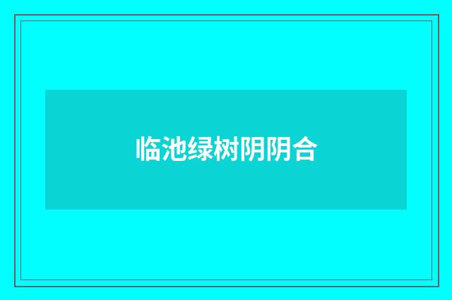 临池绿树阴阴合