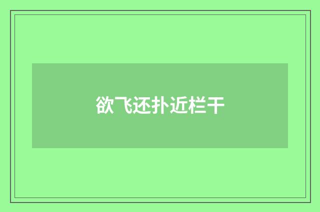 欲飞还扑近栏干