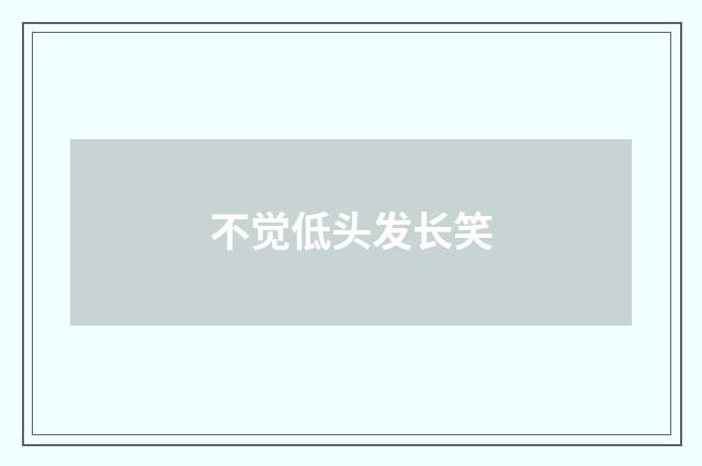 不觉低头发长笑
