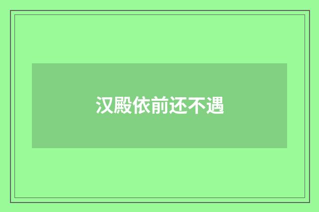 汉殿依前还不遇