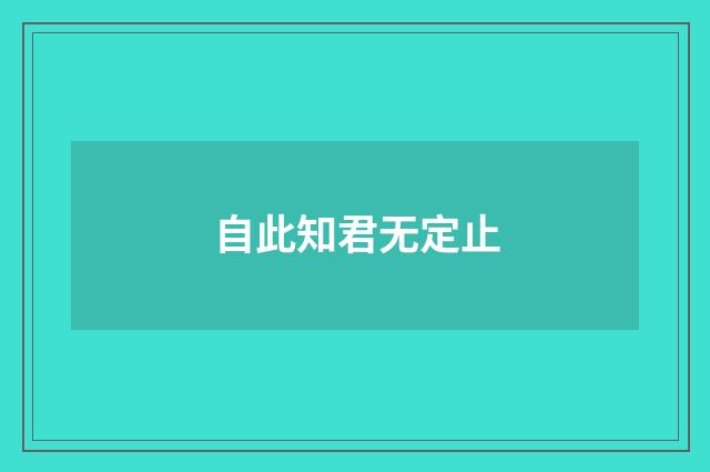 自此知君无定止