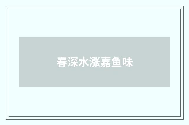 春深水涨嘉鱼味