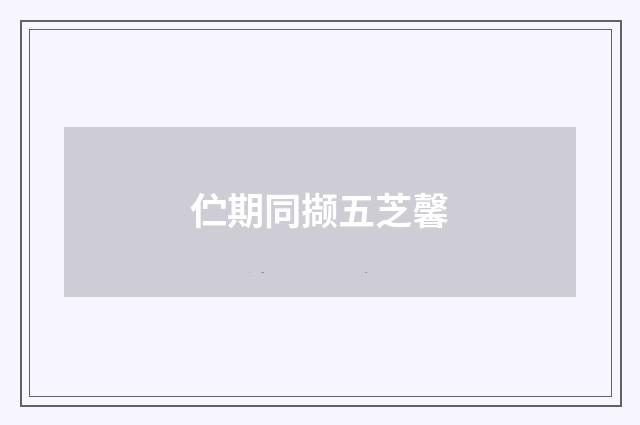 伫期同撷五芝馨