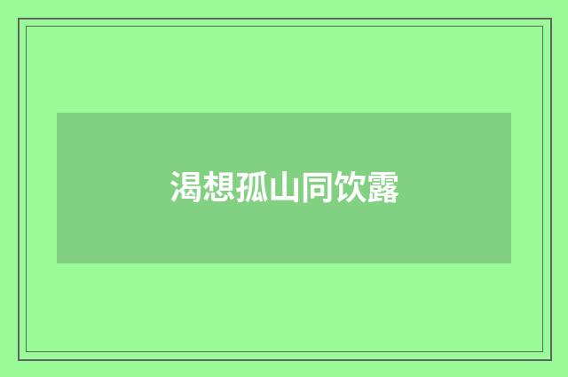渴想孤山同饮露