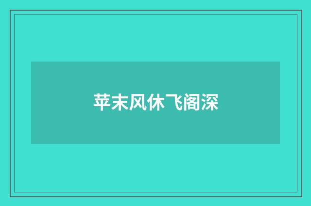 苹末风休飞阁深
