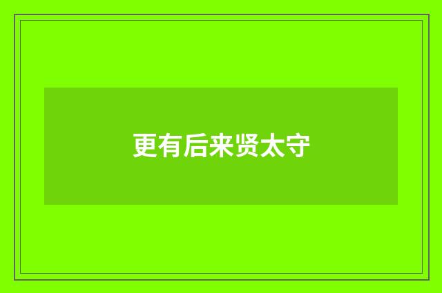 更有后来贤太守