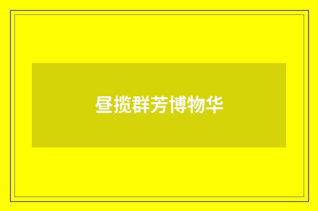 昼揽群芳博物华