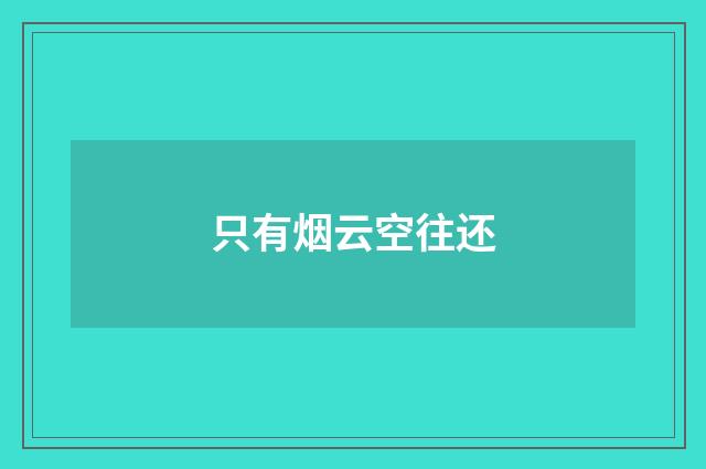 只有烟云空往还