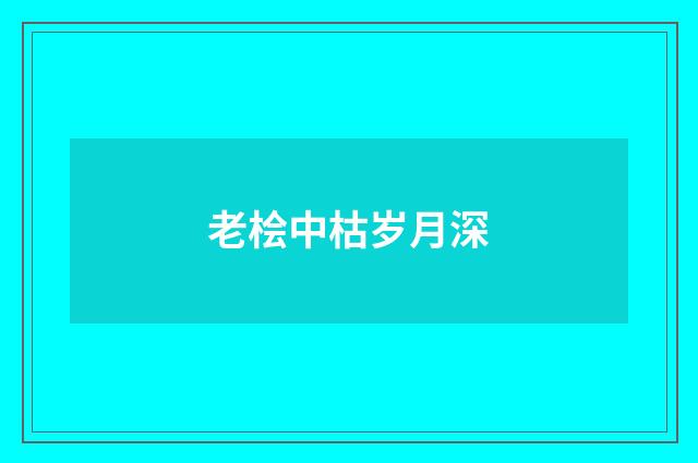 老桧中枯岁月深