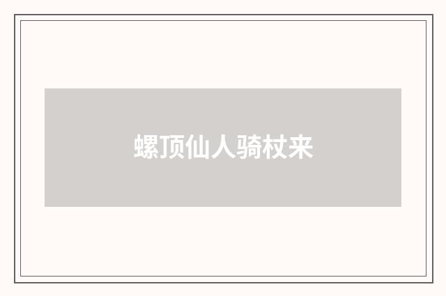 螺顶仙人骑杖来