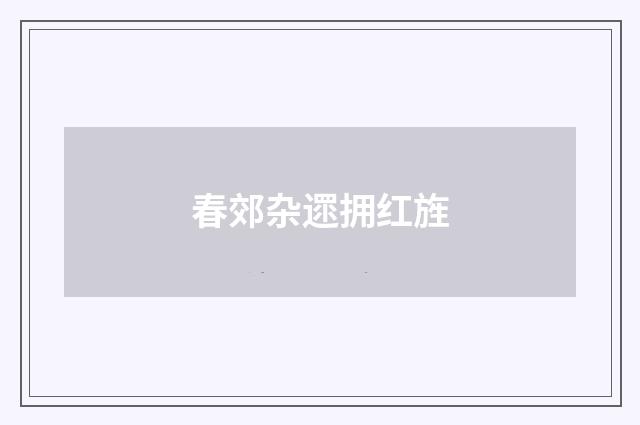 春郊杂遝拥红旌