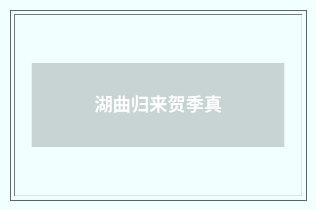 湖曲归来贺季真