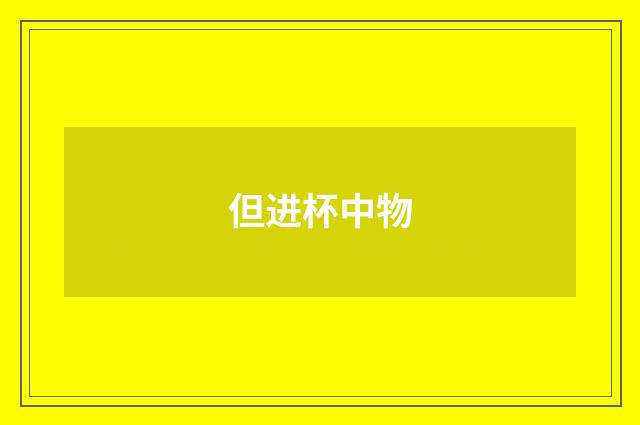 但进杯中物