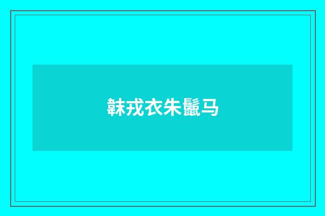 韎戎衣朱鬛马