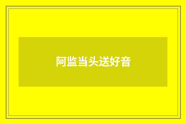 阿监当头送好音
