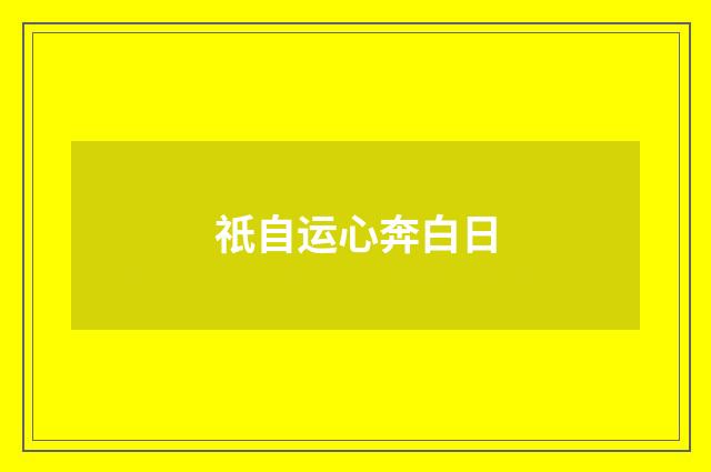 祇自运心奔白日