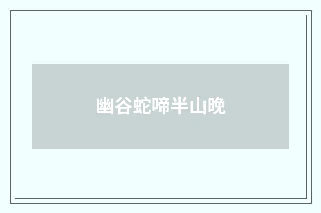 幽谷蛇啼半山晚