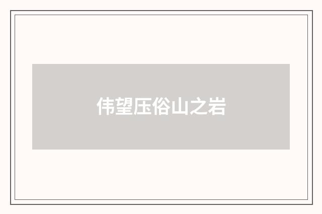 伟望压俗山之岩