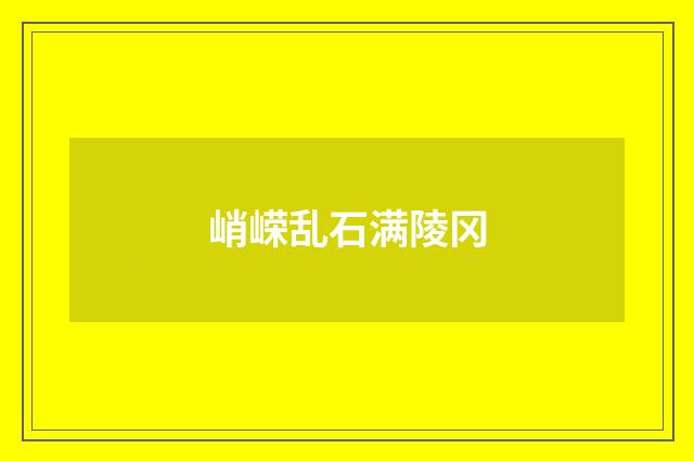 峭嵘乱石满陵冈