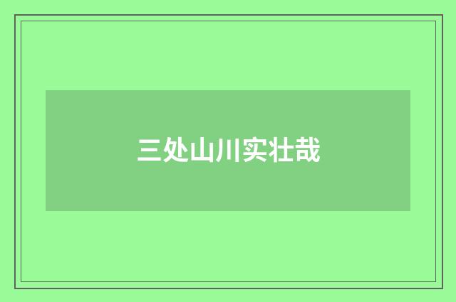 三处山川实壮哉