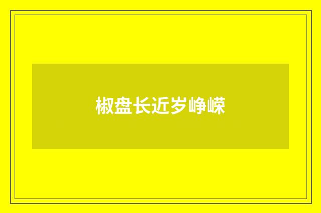 椒盘长近岁峥嵘