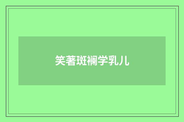 笑著斑襕学乳儿